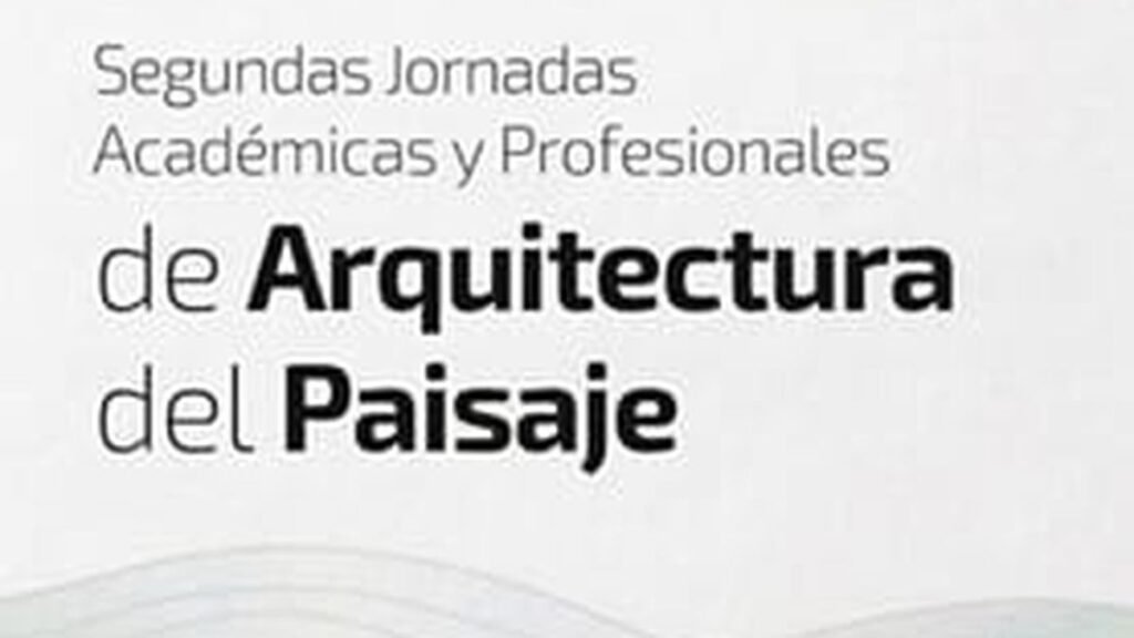 Arquitectura del paisaje, segundas jornadas académicas y profesionales Arquitectura del paisaje, segundas jornadas académicas y profesionales